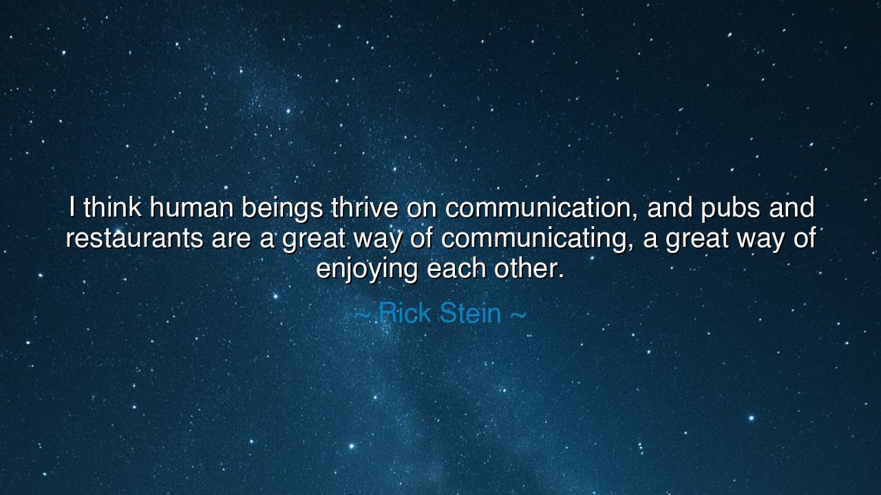I think human beings thrive on communication, and pubs and