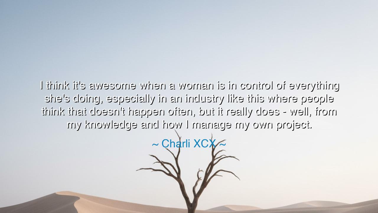 I think it's awesome when a woman is in control of everything