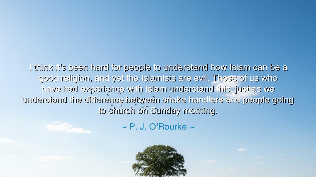 I think it's been hard for people to understand how Islam can be