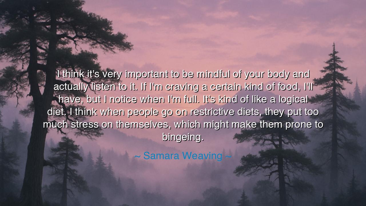 I think it's very important to be mindful of your body and