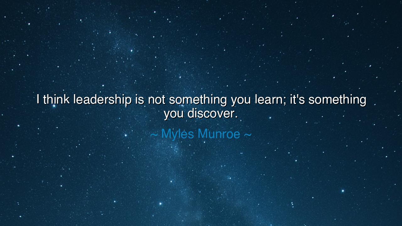 I think leadership is not something you learn; it's something you