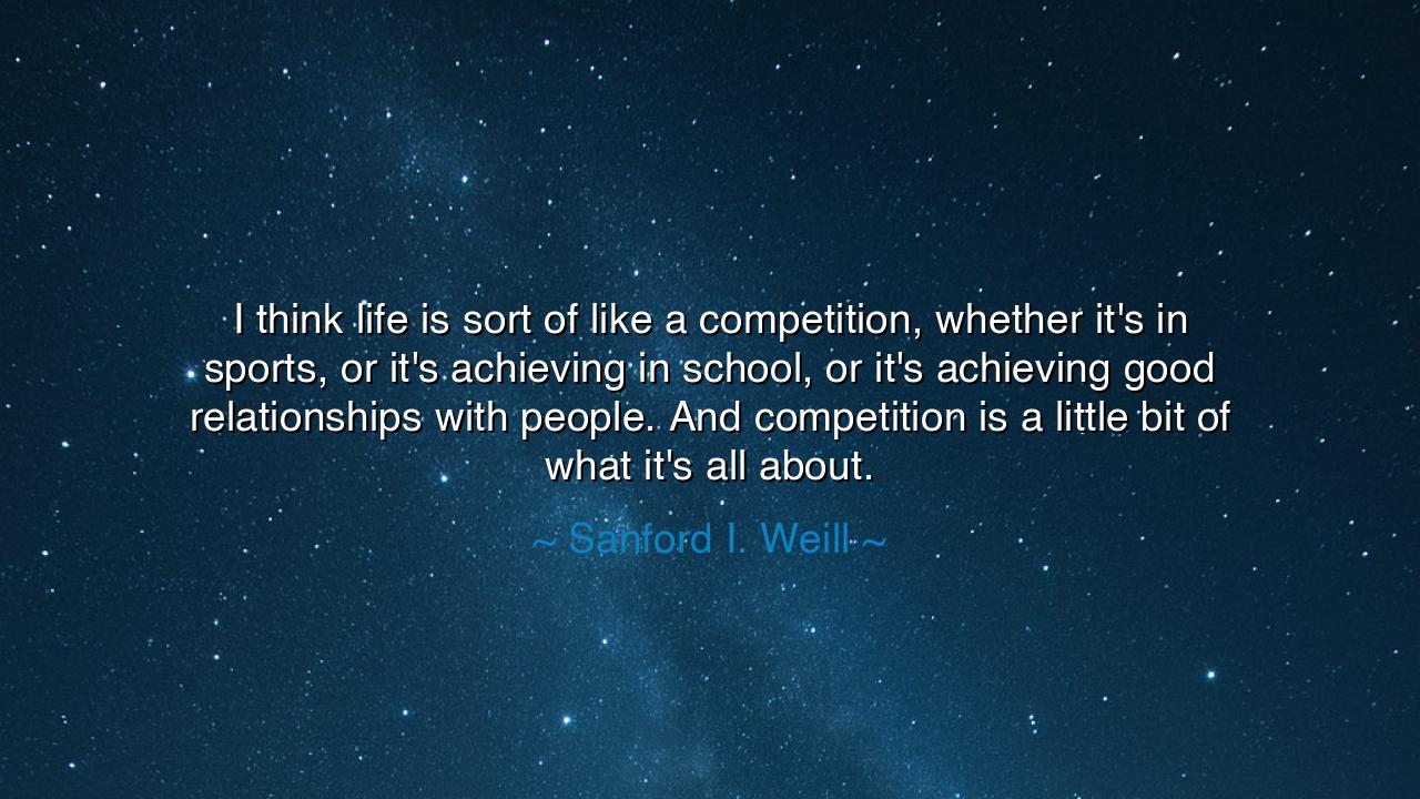 I think life is sort of like a competition, whether it's in