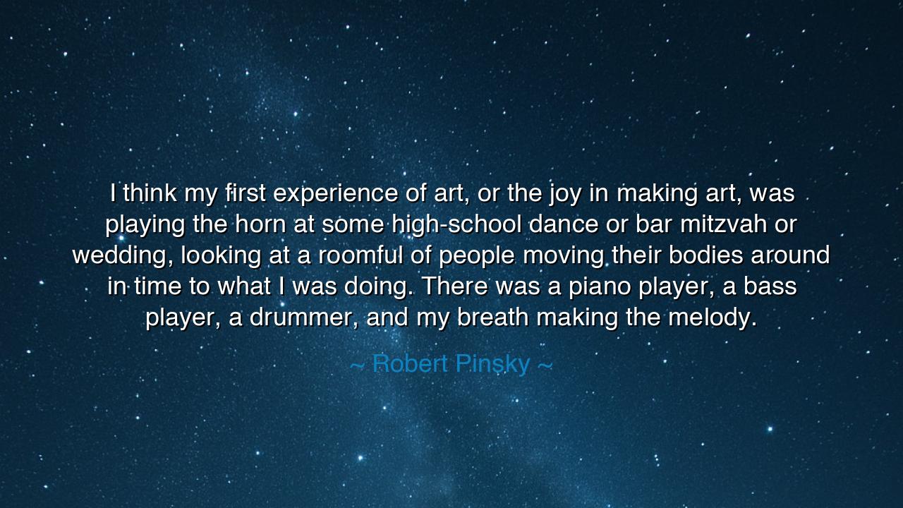 I think my first experience of art, or the joy in making art