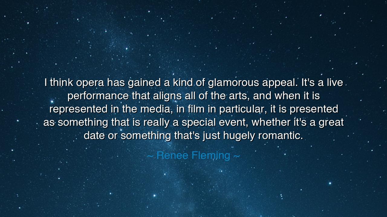 I think opera has gained a kind of glamorous appeal. It's a live