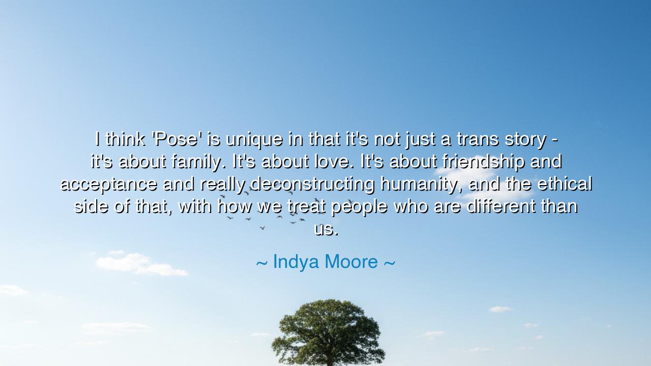 I think 'Pose' is unique in that it's not just a trans story -