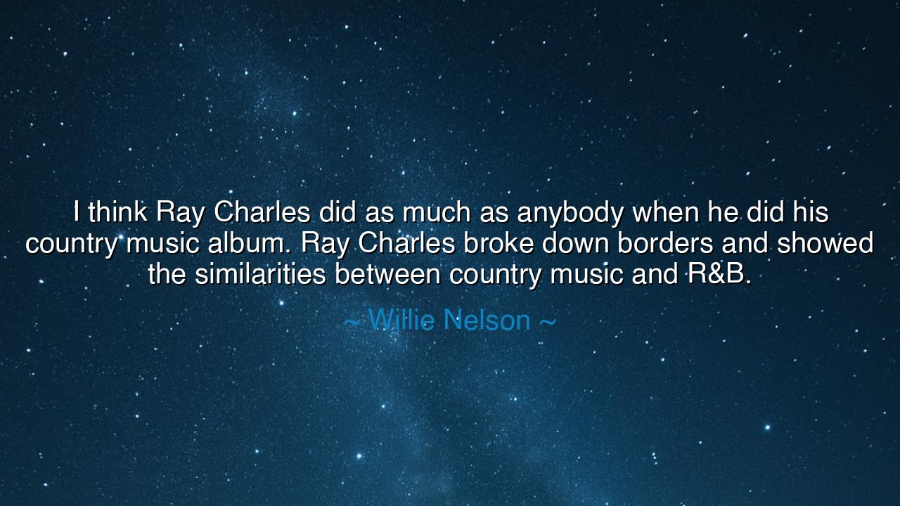 I think Ray Charles did as much as anybody when he did his