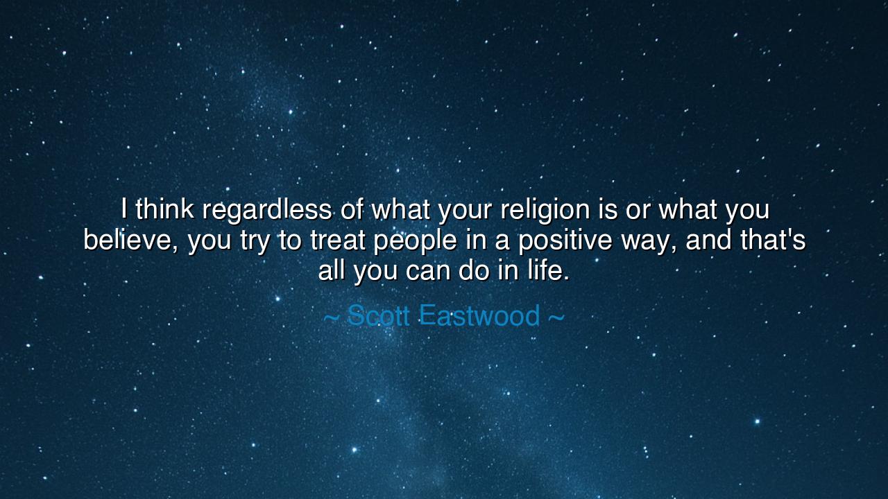 I think regardless of what your religion is or what you believe