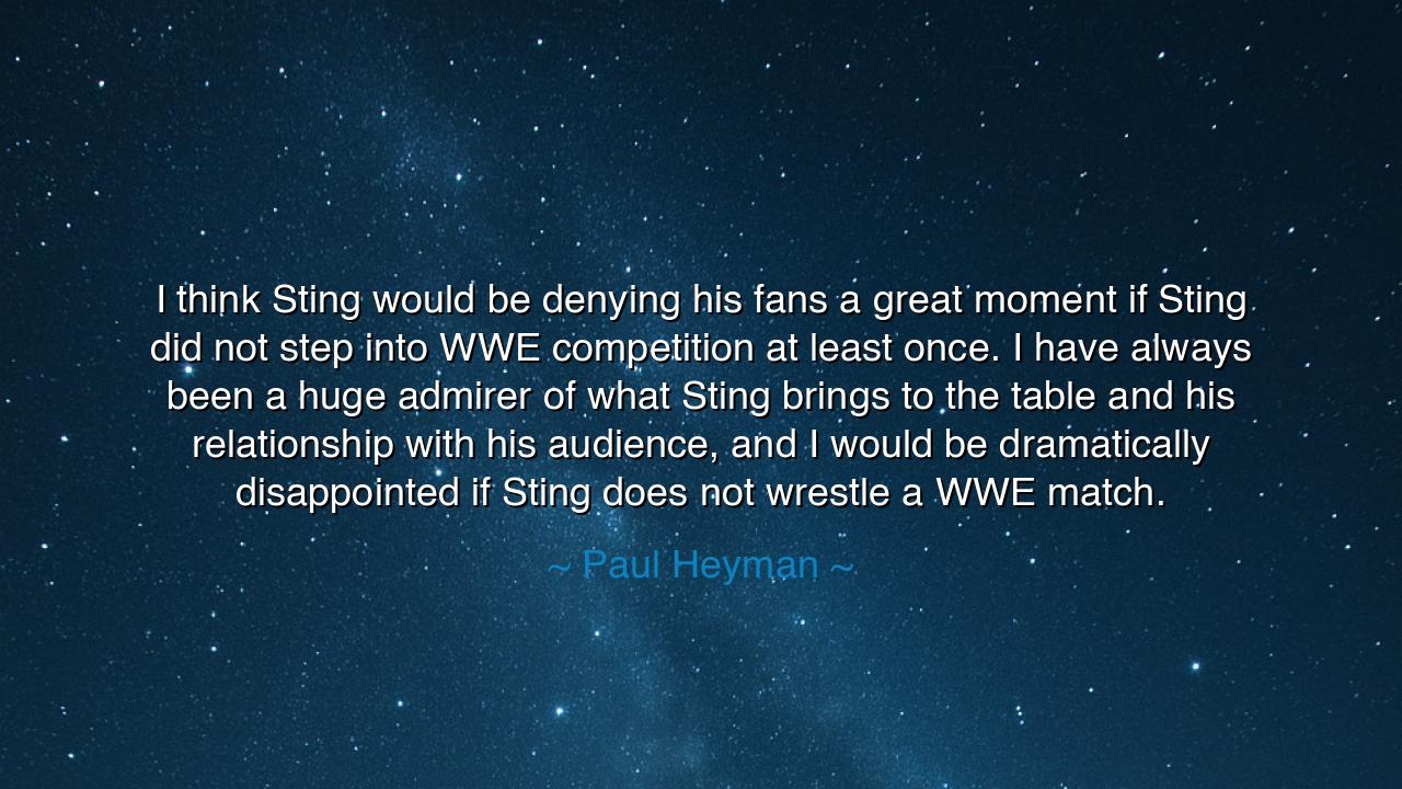 I think Sting would be denying his fans a great moment if Sting