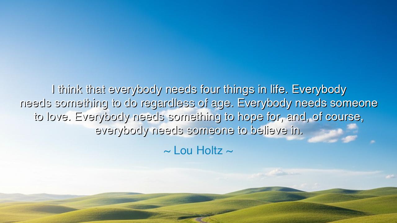 I think that everybody needs four things in life. Everybody needs