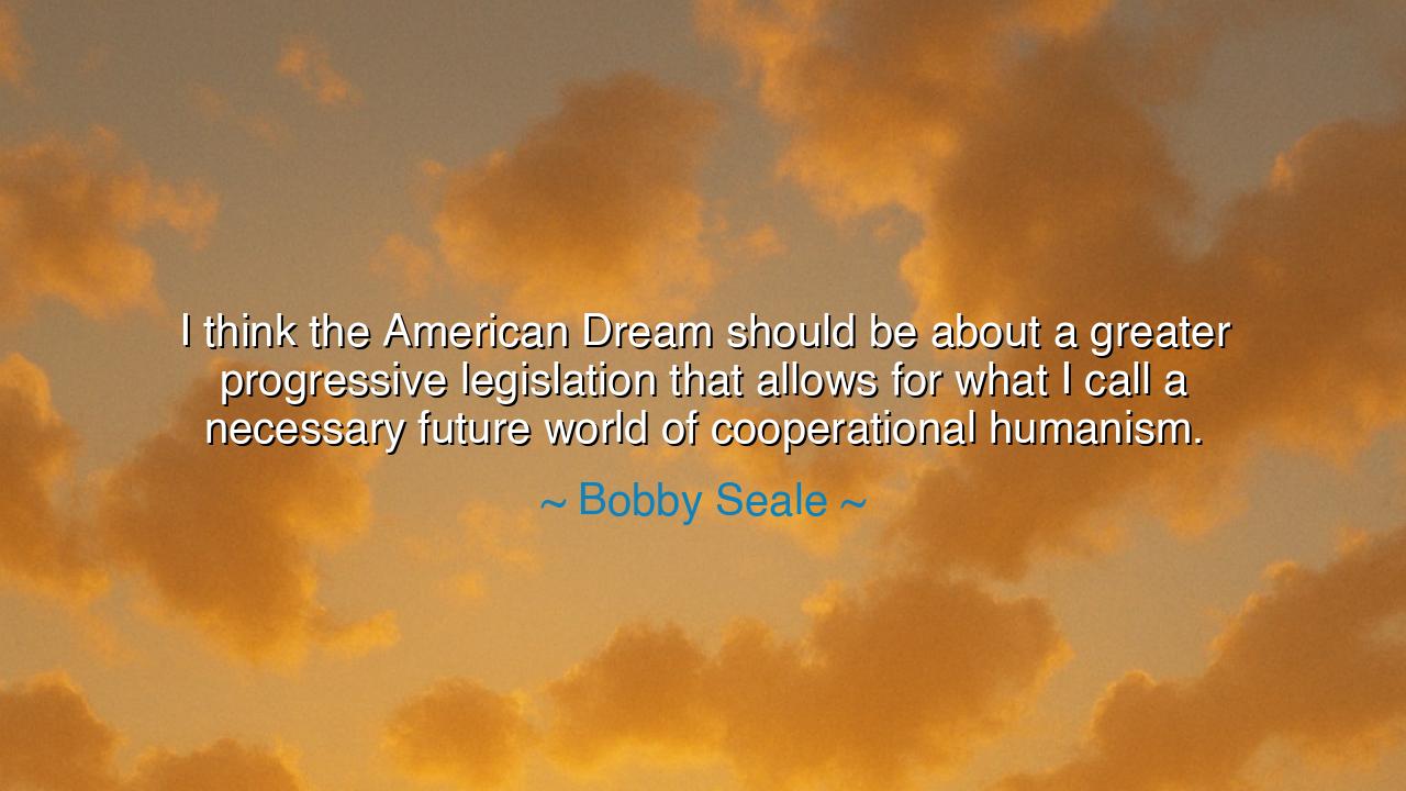 I think the American Dream should be about a greater progressive