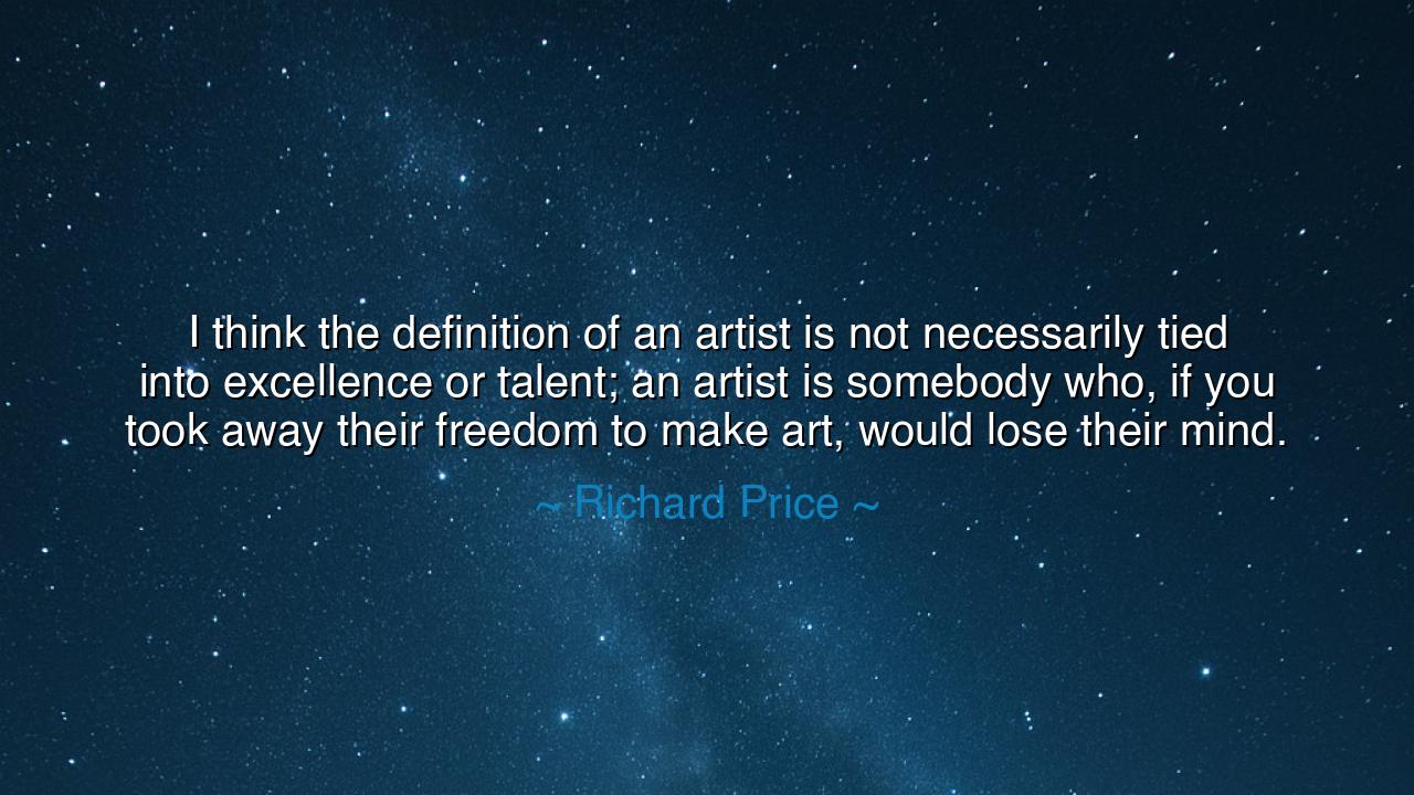I think the definition of an artist is not necessarily tied into