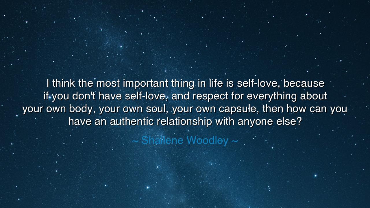 I think the most important thing in life is self-love, because if
