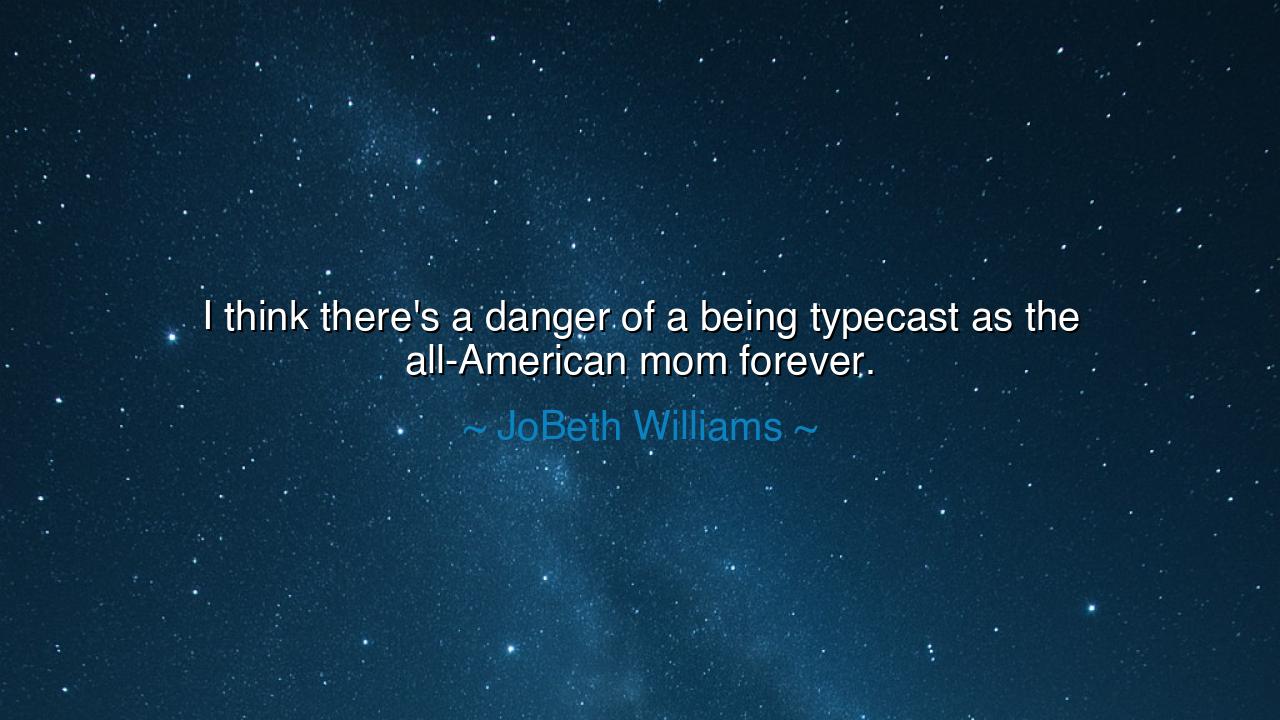 I think there's a danger of a being typecast as the all-American