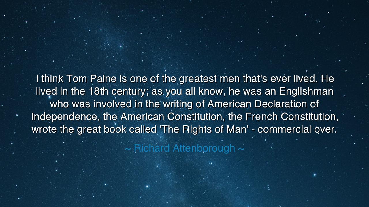 I think Tom Paine is one of the greatest men that's ever lived.