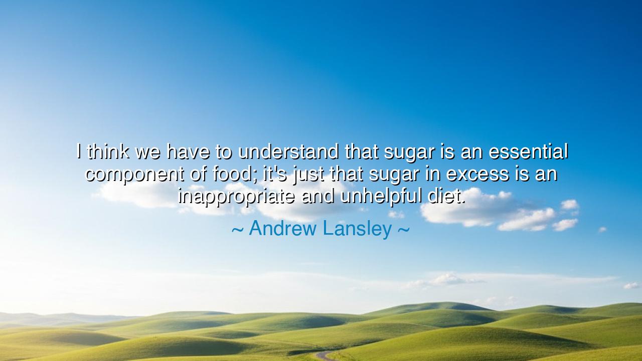 I think we have to understand that sugar is an essential