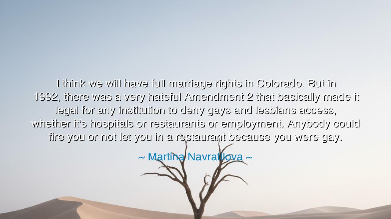I think we will have full marriage rights in Colorado. But in