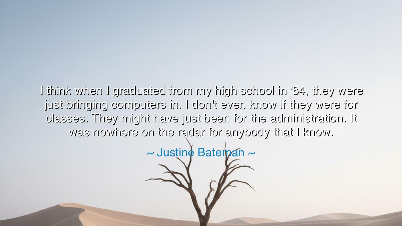 I think when I graduated from my high school in '84, they were
