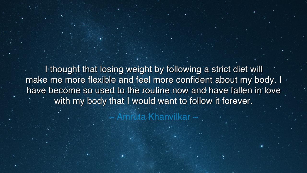 I thought that losing weight by following a strict diet will make