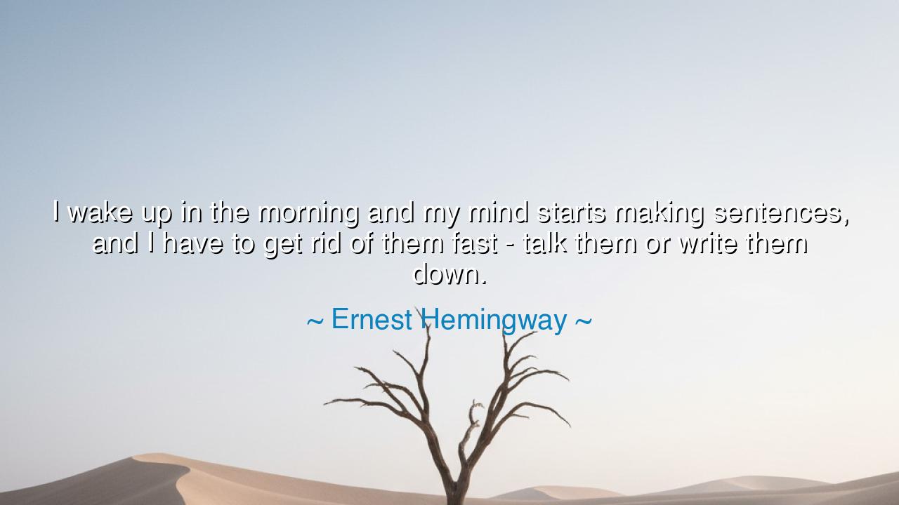 I wake up in the morning and my mind starts making sentences