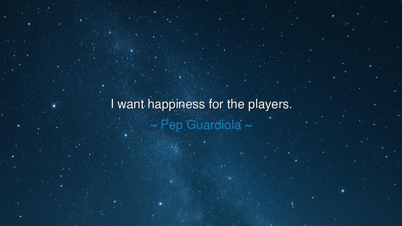 I want happiness for the players.
