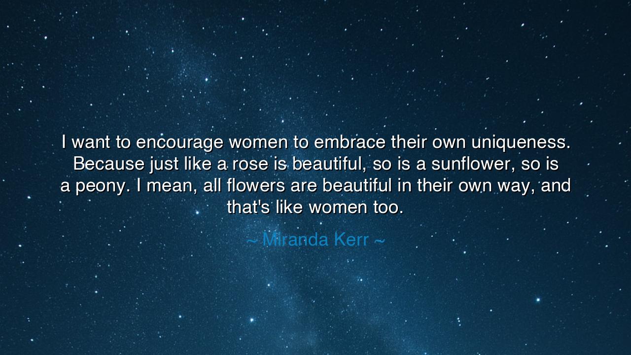 I want to encourage women to embrace their own uniqueness.