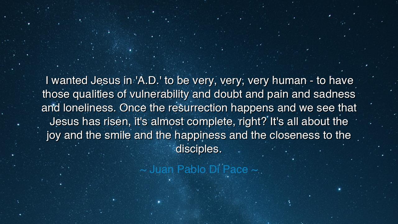 I wanted Jesus in 'A.D.' to be very, very, very human - to have