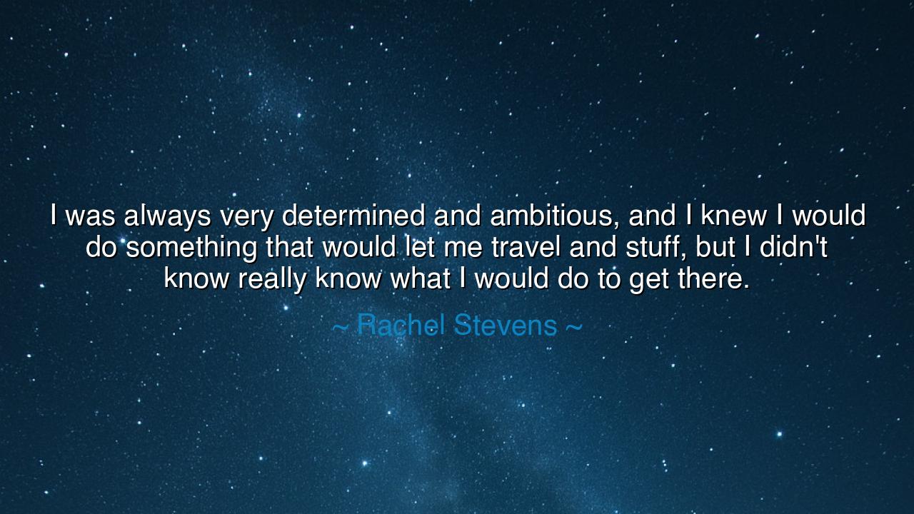 I was always very determined and ambitious, and I knew I would