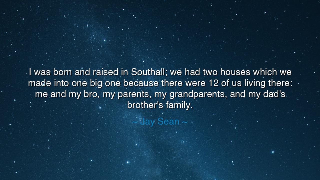 I was born and raised in Southall; we had two houses which we