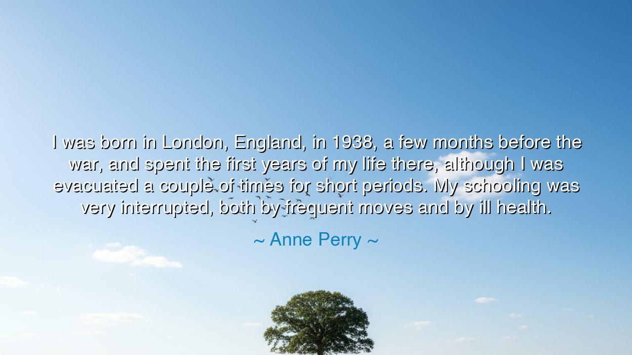 I was born in London, England, in 1938, a few months before the