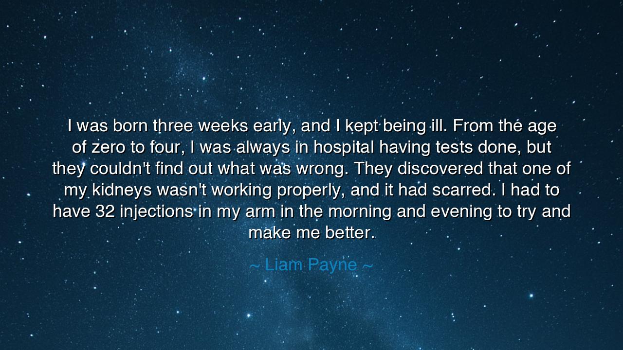 I was born three weeks early, and I kept being ill. From the age