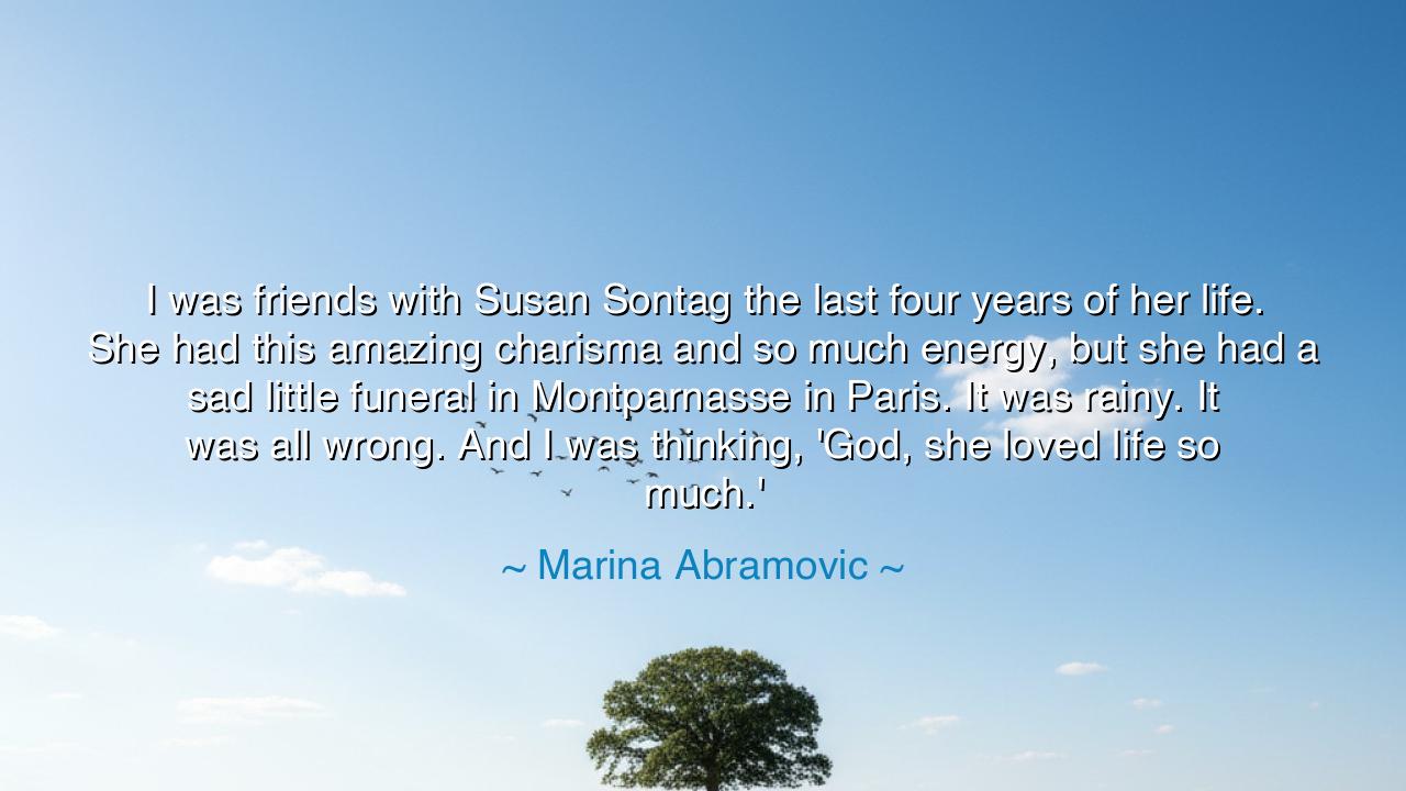 I was friends with Susan Sontag the last four years of her life.