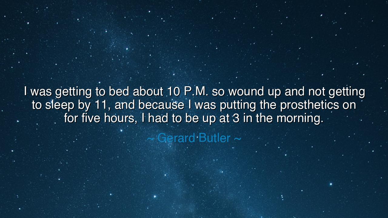 I was getting to bed about 10 P.M. so wound up and not getting