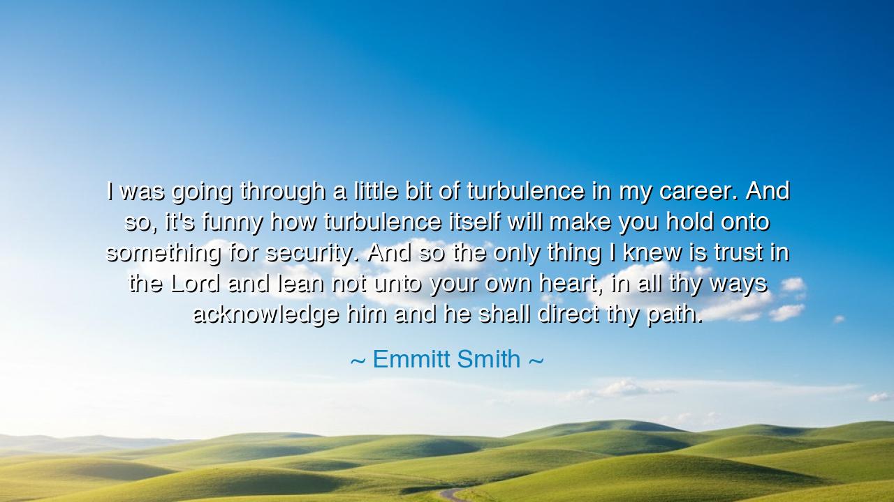 I was going through a little bit of turbulence in my career. And