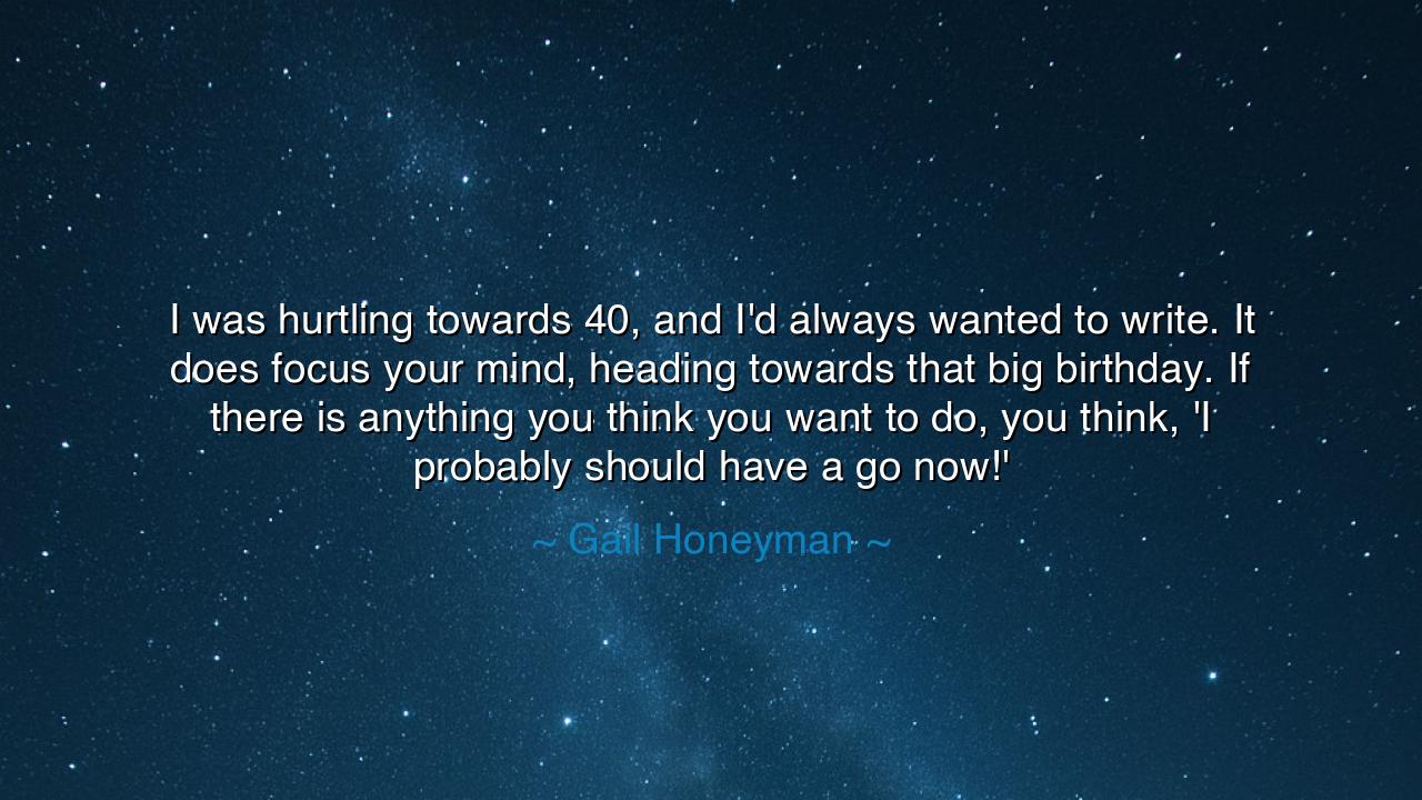 I was hurtling towards 40, and I'd always wanted to write. It