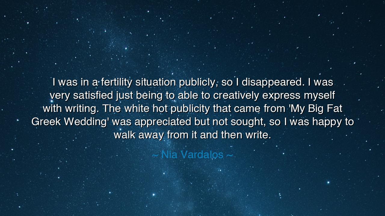 I was in a fertility situation publicly, so I disappeared. I was