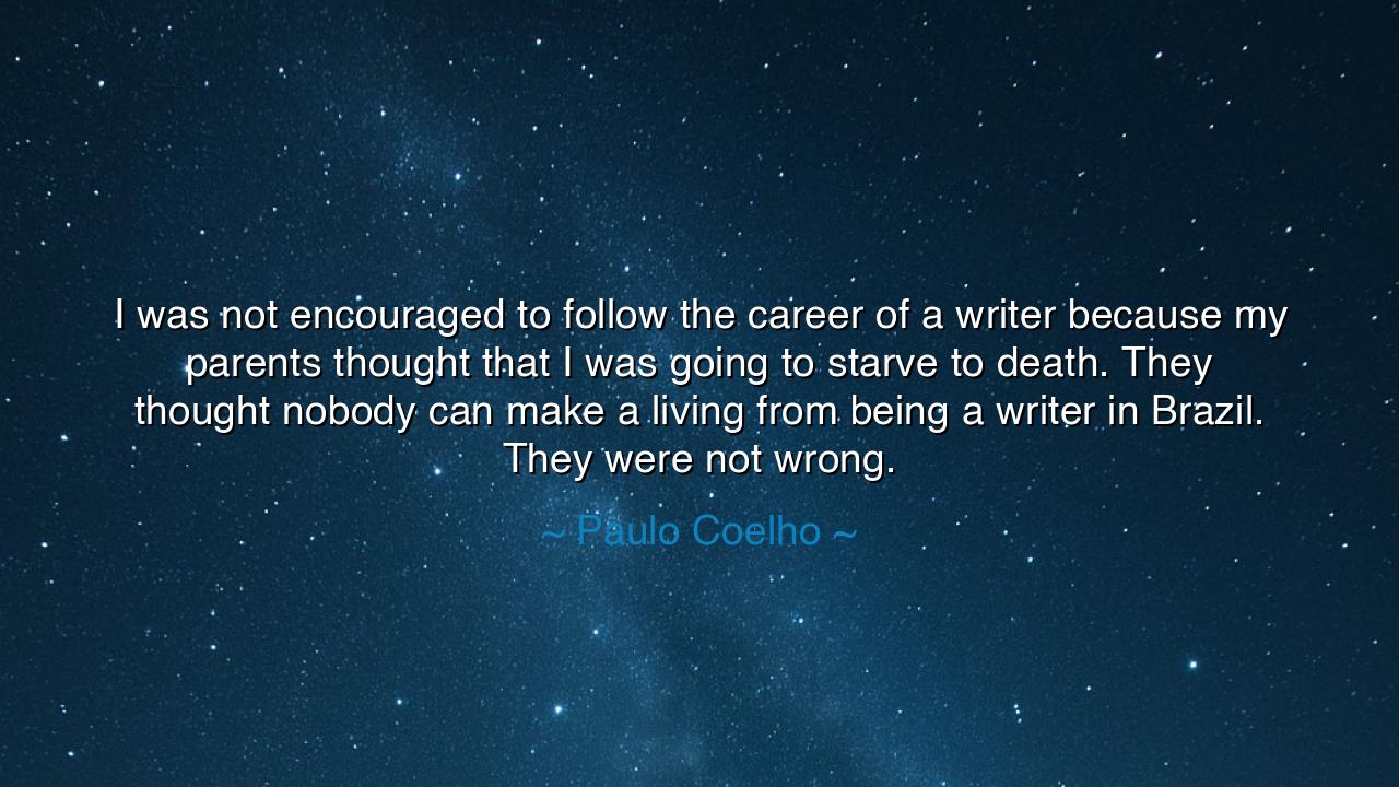 I was not encouraged to follow the career of a writer because my