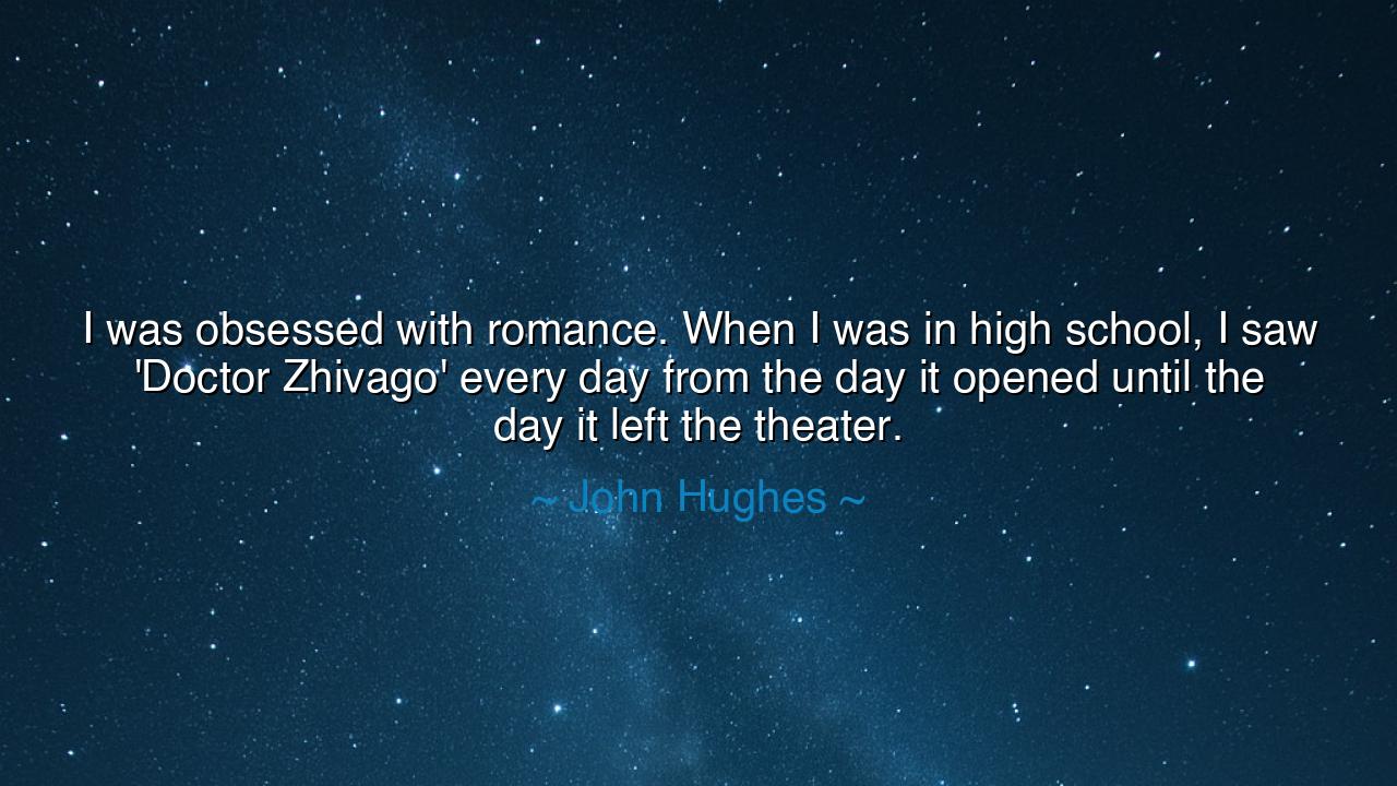 I was obsessed with romance. When I was in high school, I saw