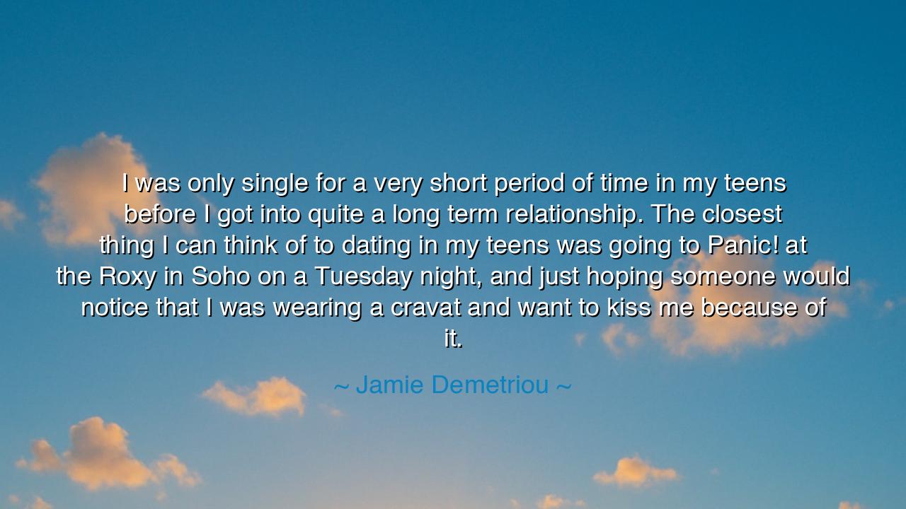 I was only single for a very short period of time in my teens