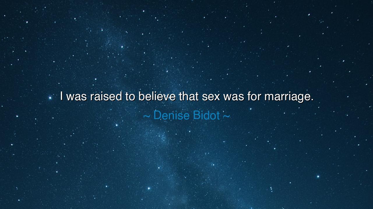 I was raised to believe that sex was for marriage.