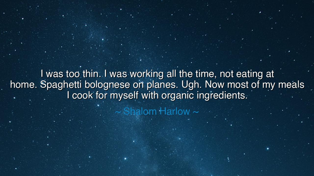 I was too thin. I was working all the time, not eating at home.