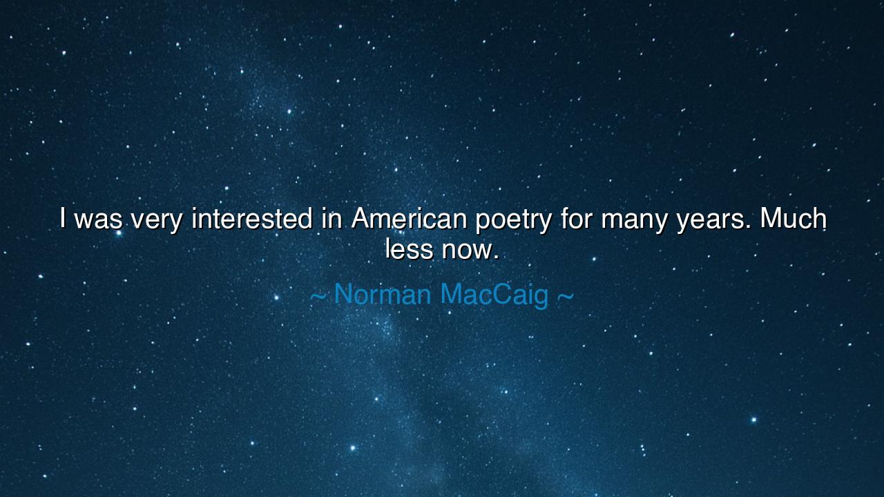 I was very interested in American poetry for many years. Much