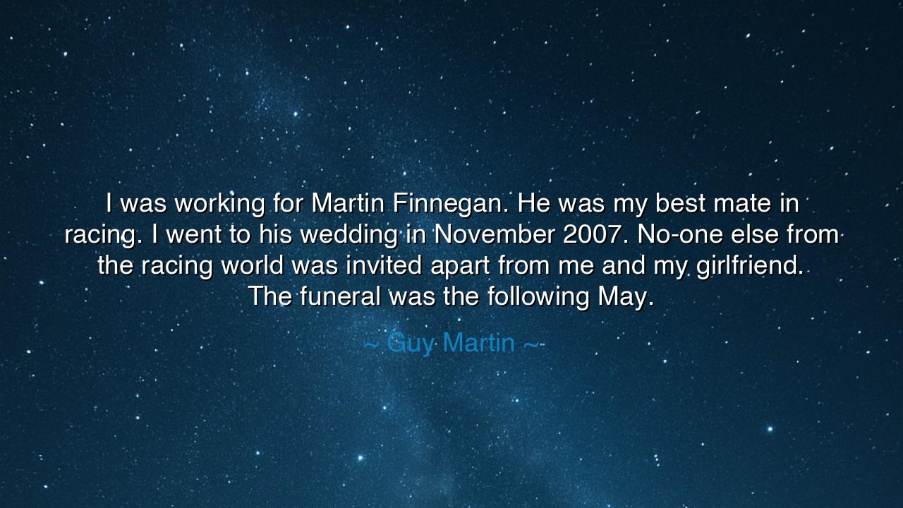 I was working for Martin Finnegan. He was my best mate in