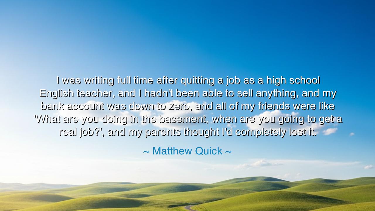 I was writing full time after quitting a job as a high school
