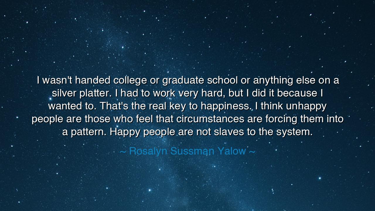 I wasn't handed college or graduate school or anything else on a