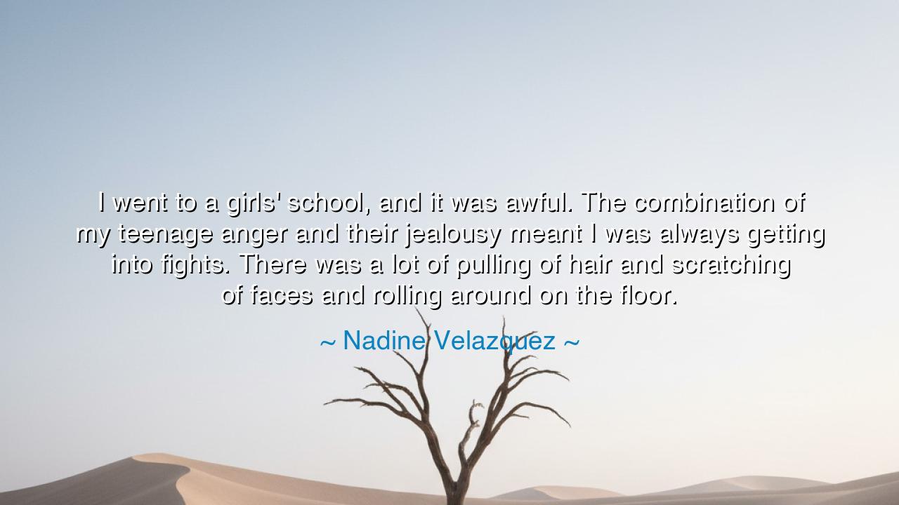 I went to a girls' school, and it was awful. The combination of