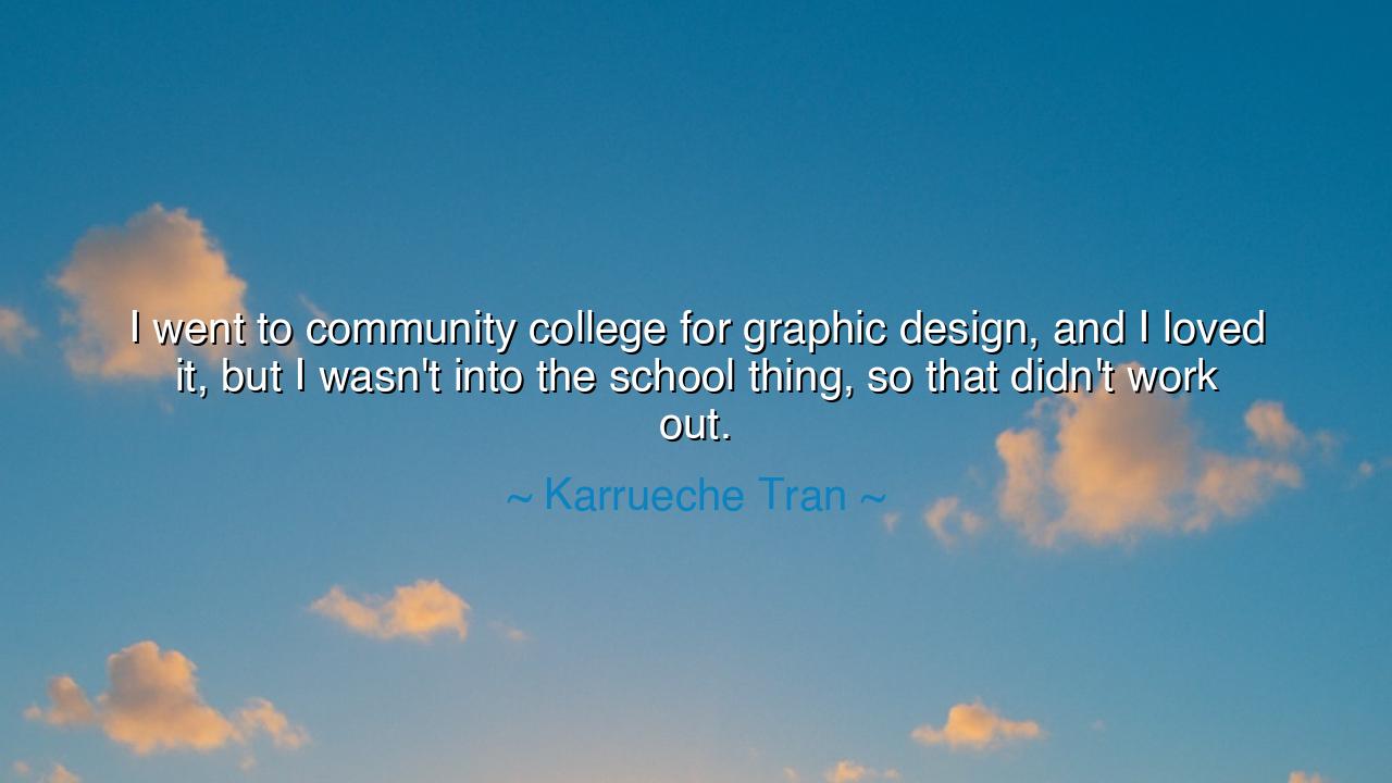 I went to community college for graphic design, and I loved it