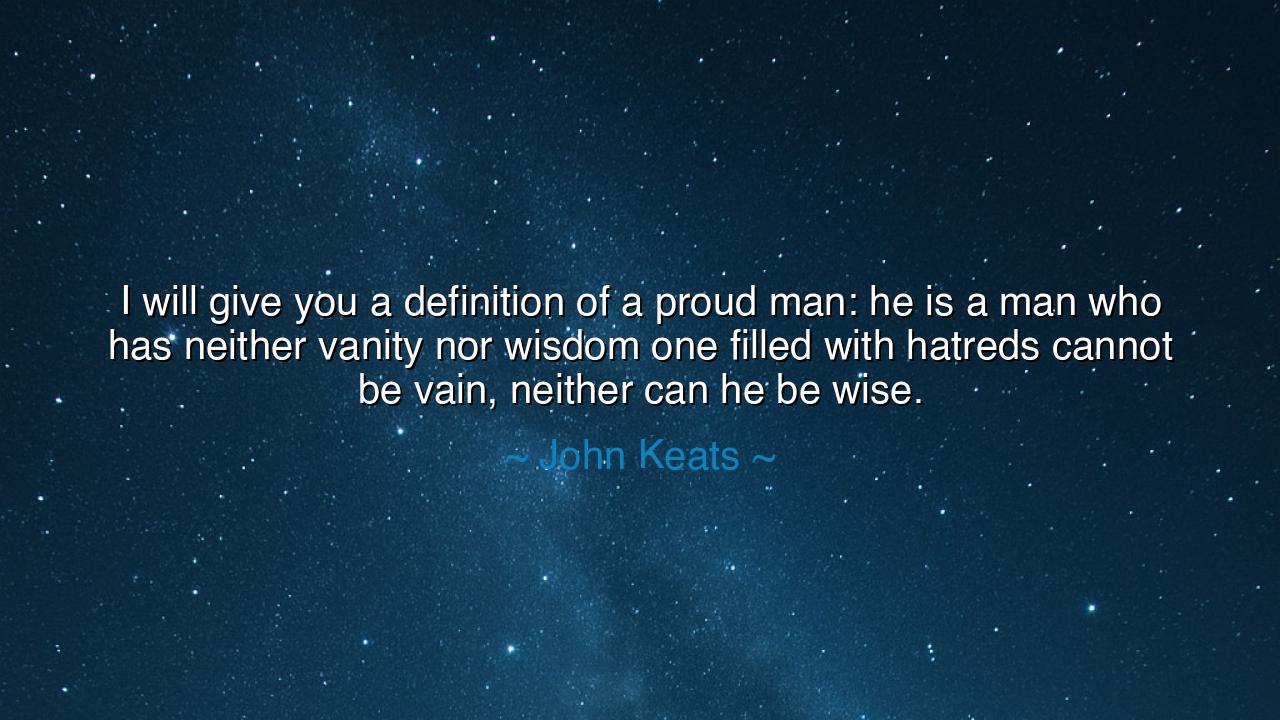 I will give you a definition of a proud man: he is a man who has