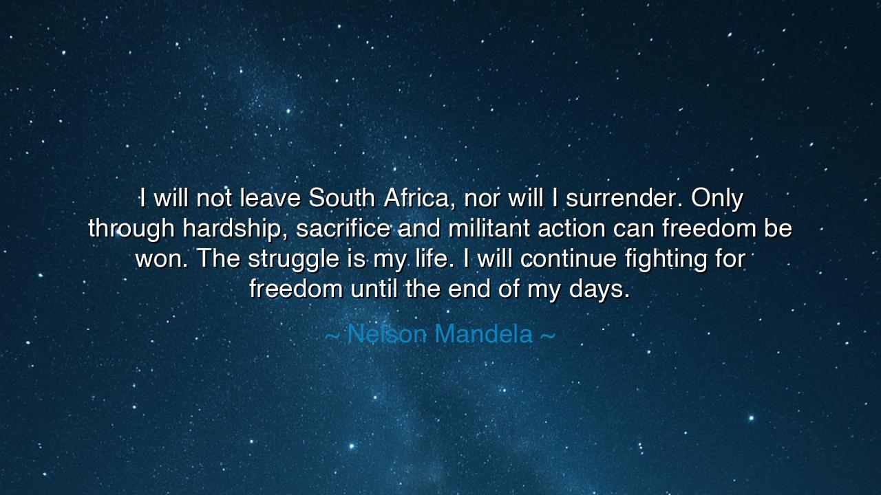 I will not leave South Africa, nor will I surrender. Only through
