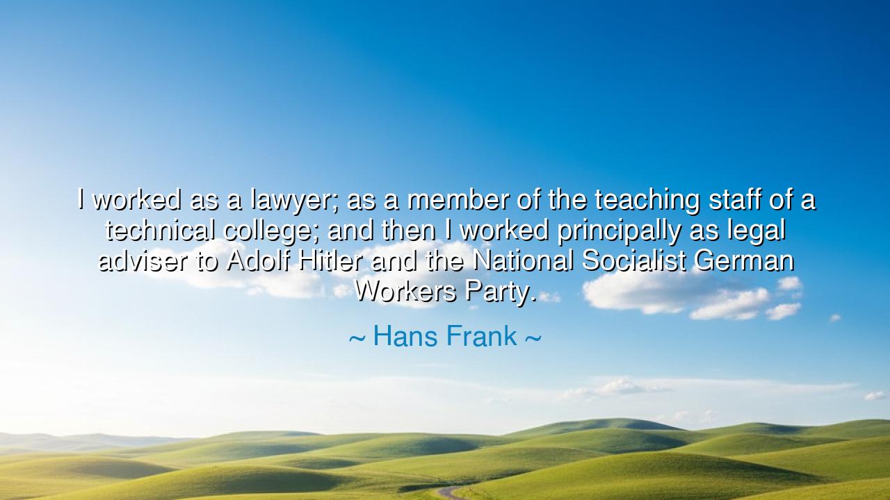 I worked as a lawyer; as a member of the teaching staff of a