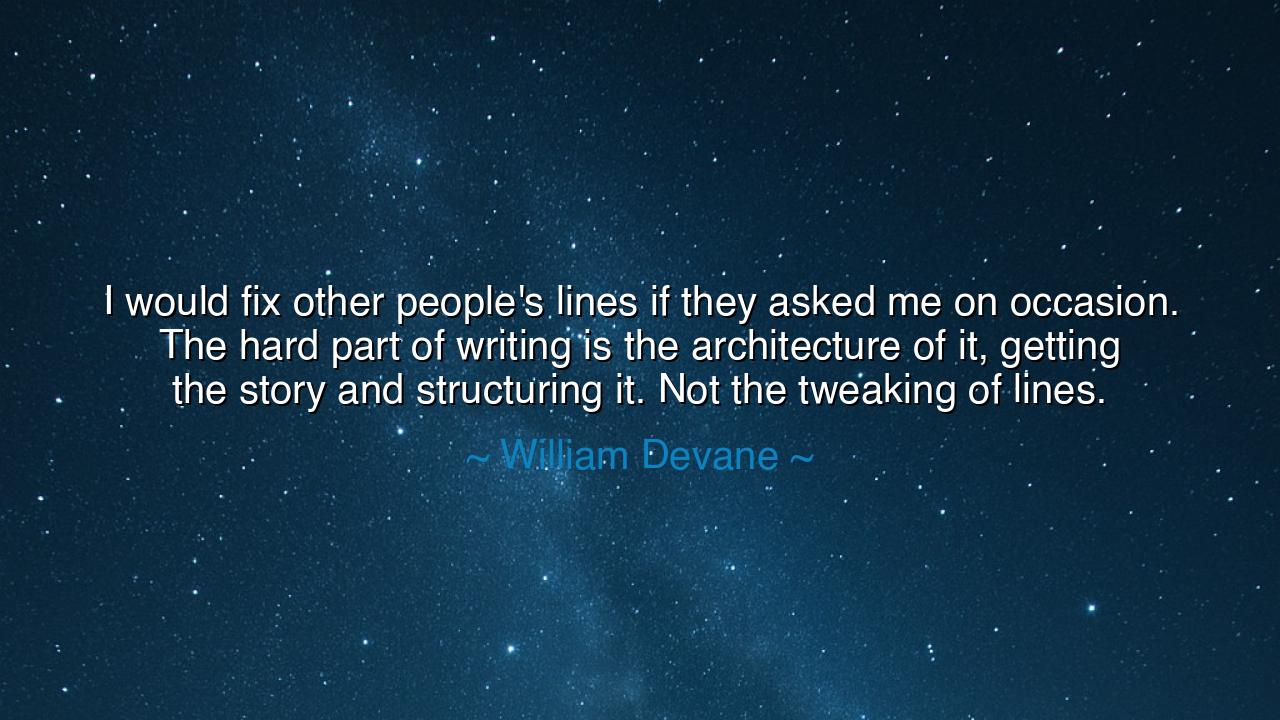 I would fix other people's lines if they asked me on occasion.
